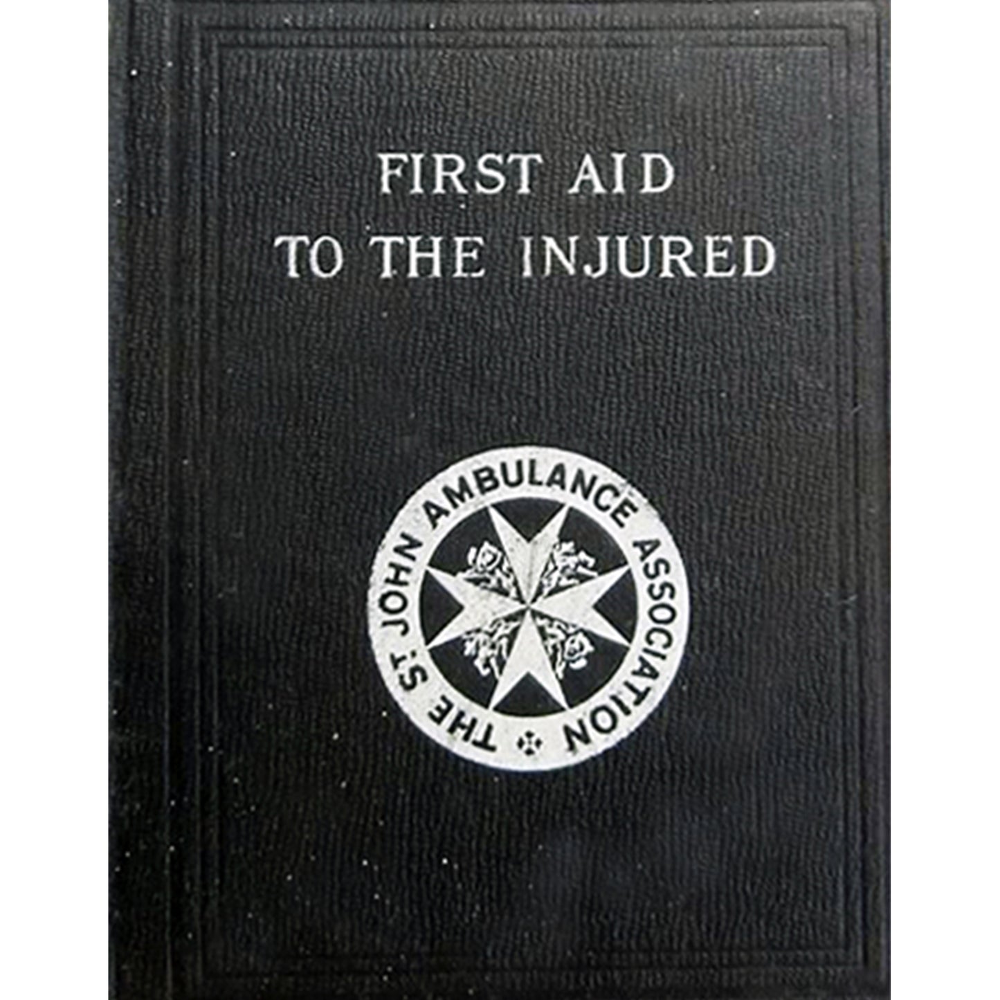 FIRST AID TO THE INJURED St. John's Association ©1901 COVER