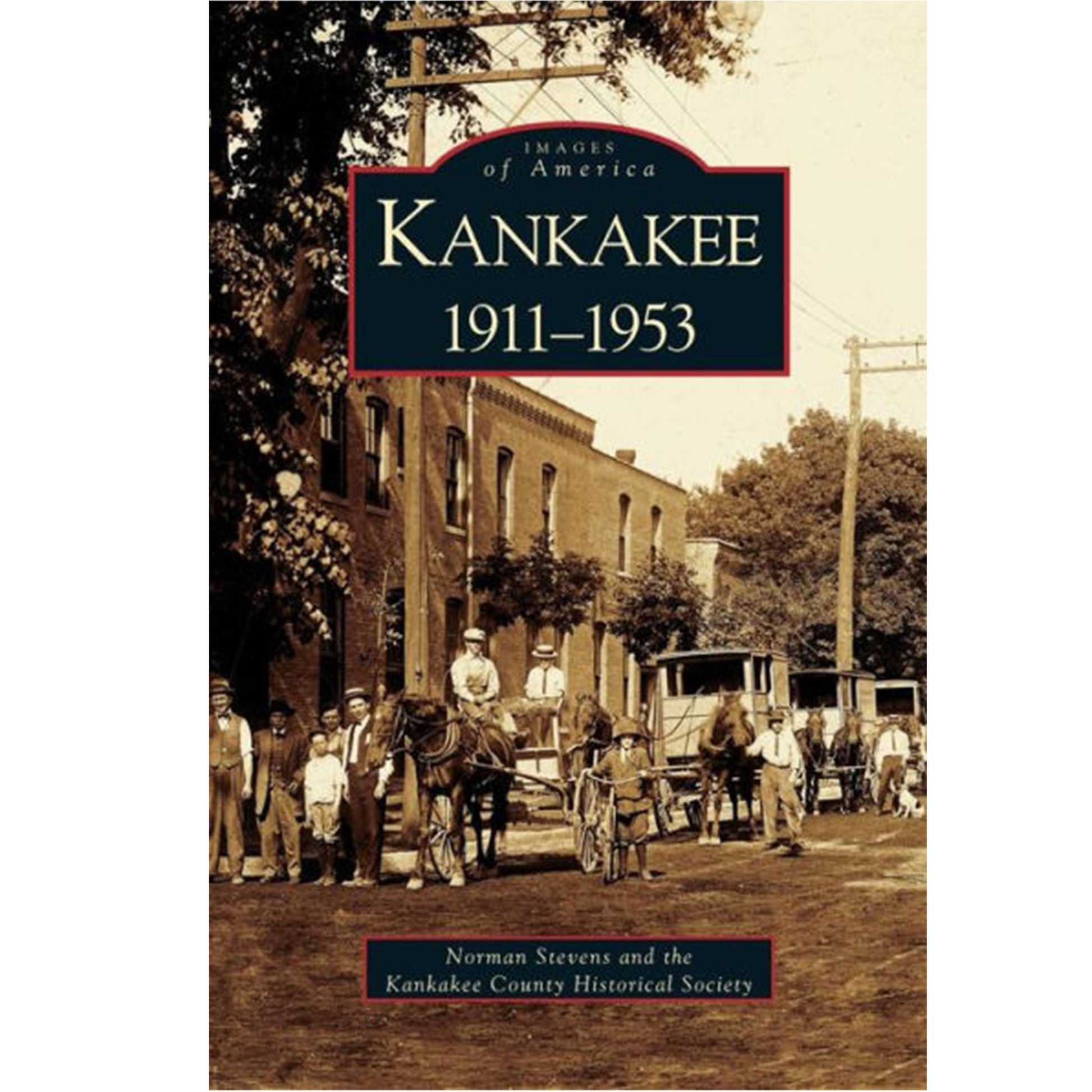 Arcadia Images of America: KANKAKEE 1853-1910 & 1911-1953 Two-Book Set by Norman Stevens